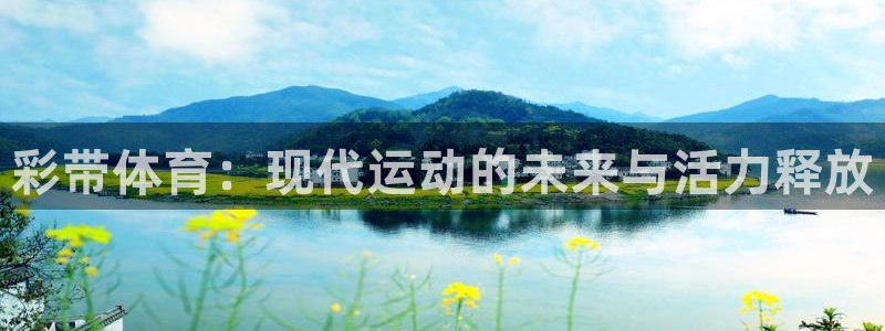 欧亿体育官方正版app娱乐平台：彩带体育：现代运动的